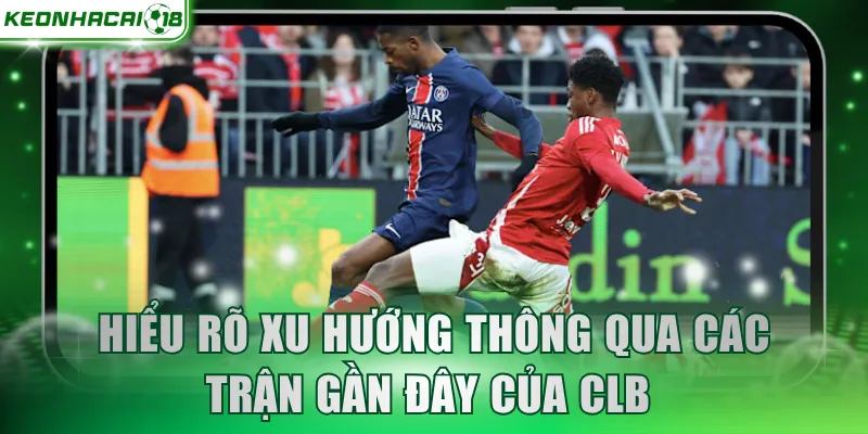 Hiểu rõ xu hướng thông qua các trận gần đây của CLB 