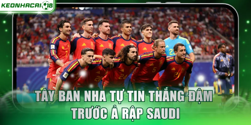 Tây Ban Nha tự tin thắng đậm trước Ả Rập Saudi
